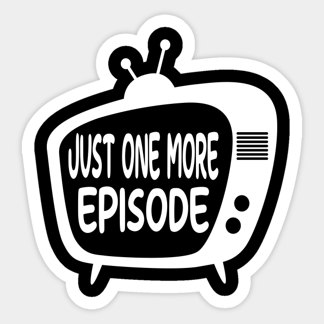 Just One More Episode Just One More Episode Sticker Teepublic 